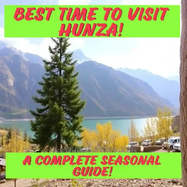 Best Time to Visit Hunza - Seasonal Guide