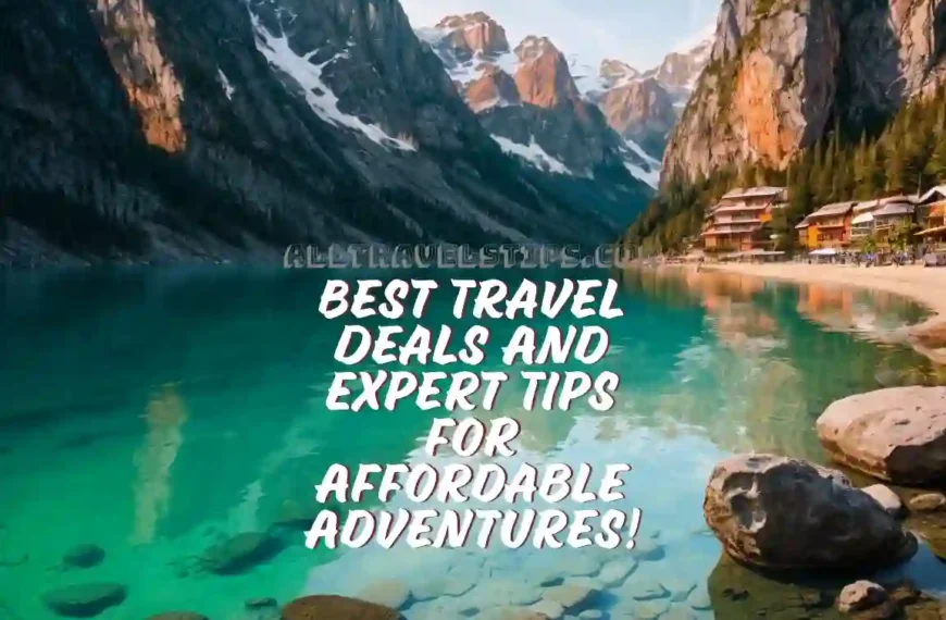 Best Travel Deals And Expert Tips for Affordable Adventures