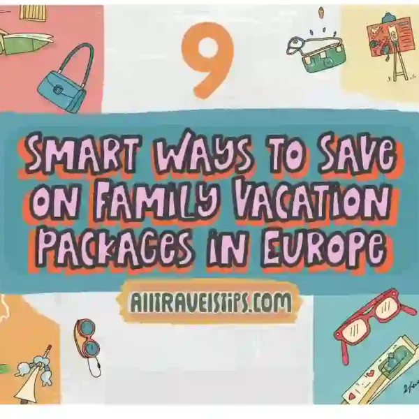 Smart Ways to Save on Family Vacation Packages in Europe