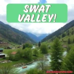 Swat Valley Travel Tips – When to Go for Best Weather