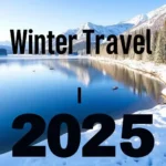 Winter Travel Ideas in 2025
